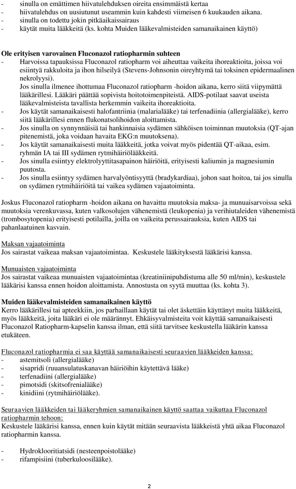kohta Muiden lääkevalmisteiden samanaikainen käyttö) Ole erityisen varovainen Fluconazol ratiopharmin suhteen - Harvoissa tapauksissa Fluconazol ratiopharm voi aiheuttaa vaikeita ihoreaktioita,