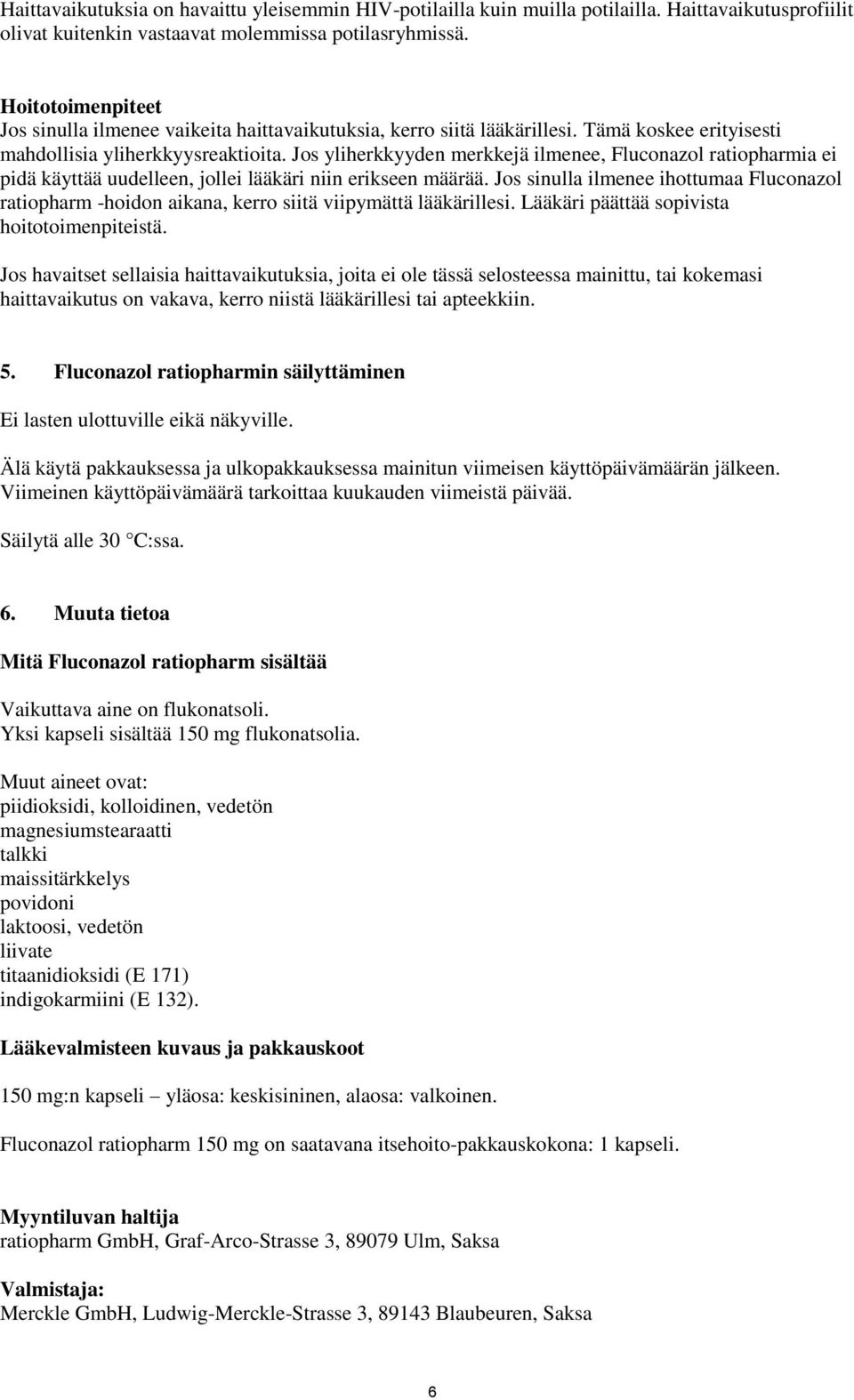 Jos yliherkkyyden merkkejä ilmenee, Fluconazol ratiopharmia ei pidä käyttää uudelleen, jollei lääkäri niin erikseen määrää.