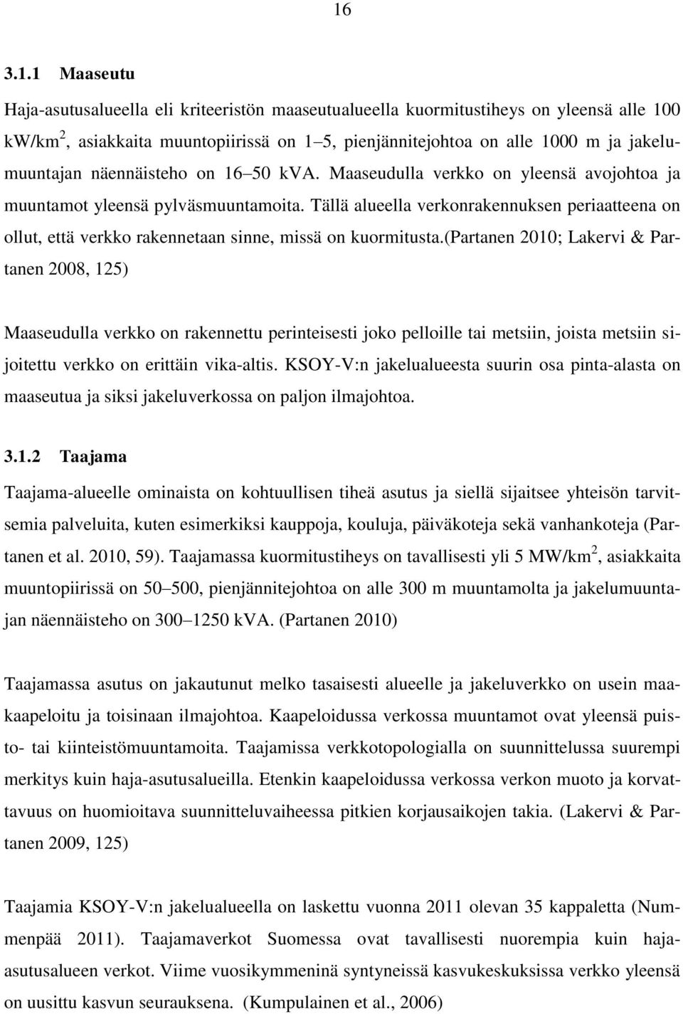 Tällä alueella verkonrakennuksen periaatteena on ollut, että verkko rakennetaan sinne, missä on kuormitusta.
