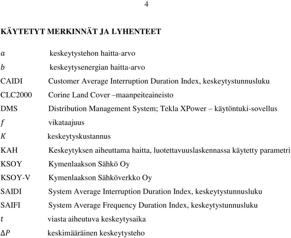 vikataajuus keskeytyskustannus Keskeytyksen aiheuttama haitta, luotettavuuslaskennassa käytetty parametri Kymenlaakson Sähkö Oy Kymenlaakson Sähköverkko Oy