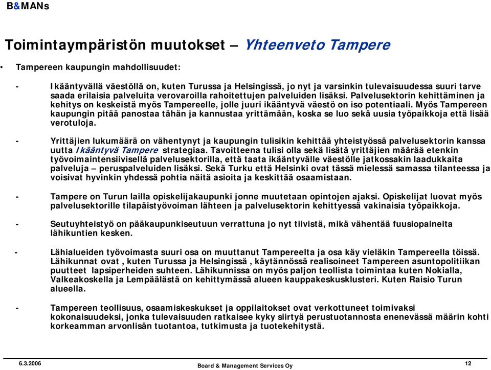 Myös Tampereen kaupungin pitää panostaa tähän ja kannustaa yrittämään, koska se luo sekä uusia työpaikkoja että lisää verotuloja.