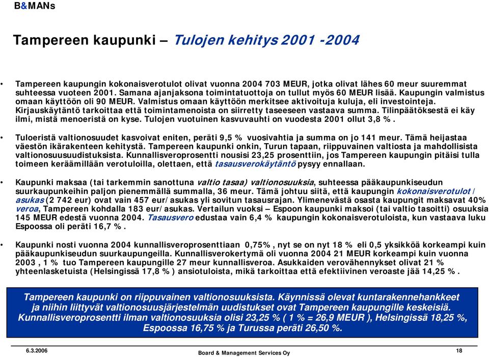 Kirjauskäytäntö tarkoittaa että toimintamenoista on siirretty taseeseen vastaava summa. Tilinpäätöksestä ei käy ilmi, mistä menoeristä on kyse.