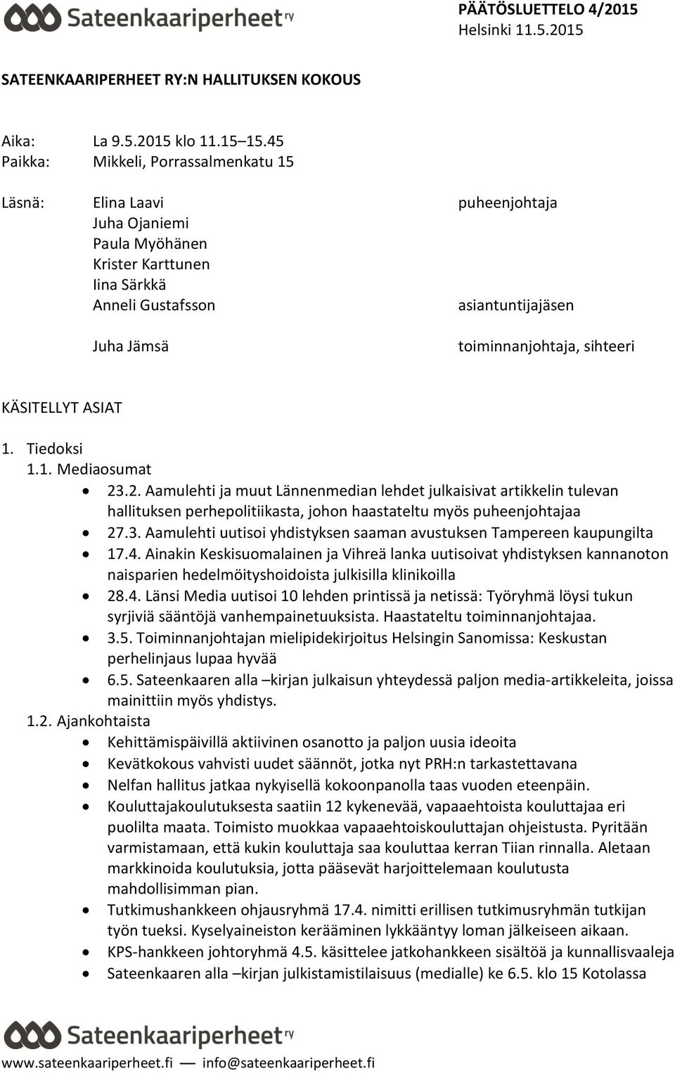 sihteeri KÄSITELLYT ASIAT 1. Tiedoksi 1.1. Mediaosumat 23.2. Aamulehti ja muut Lännenmedian lehdet julkaisivat artikkelin tulevan hallituksen perhepolitiikasta, johon haastateltu myös puheenjohtajaa 27.