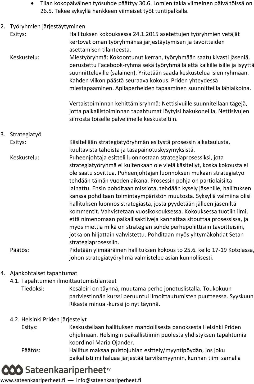 Keskustelu: Miestyöryhmä: Kokoontunut kerran, työryhmään saatu kivasti jäseniä, perustettu Facebook-ryhmä sekä työryhmällä että kaikille isille ja isyyttä suunnitteleville (salainen).