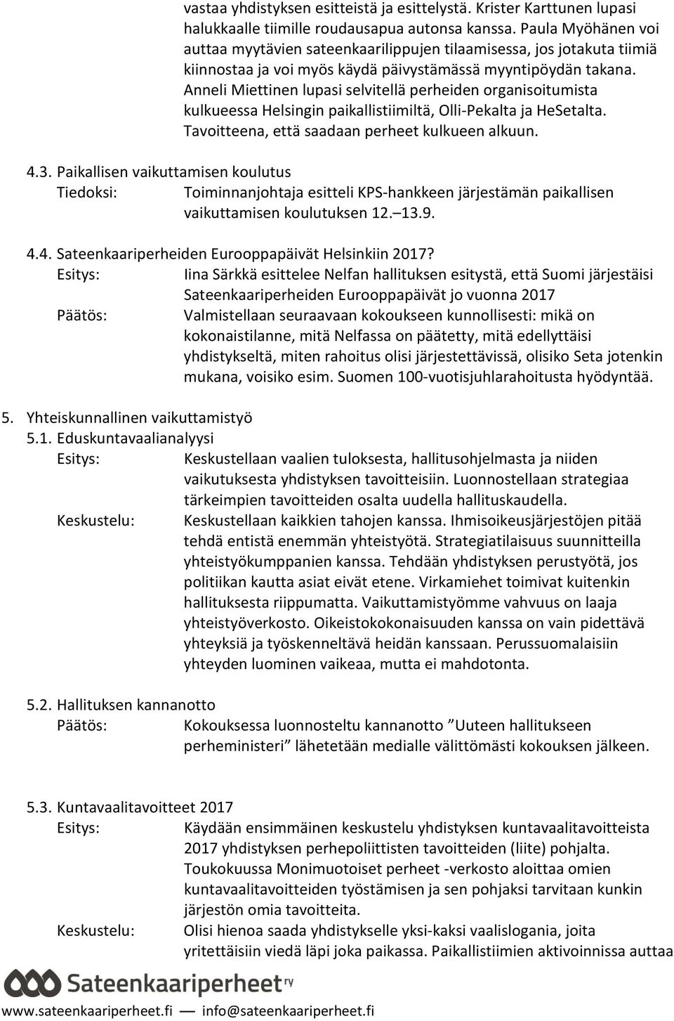 Anneli Miettinen lupasi selvitellä perheiden organisoitumista kulkueessa Helsingin paikallistiimiltä, Olli-Pekalta ja HeSetalta. Tavoitteena, että saadaan perheet kulkueen alkuun. 4.3.