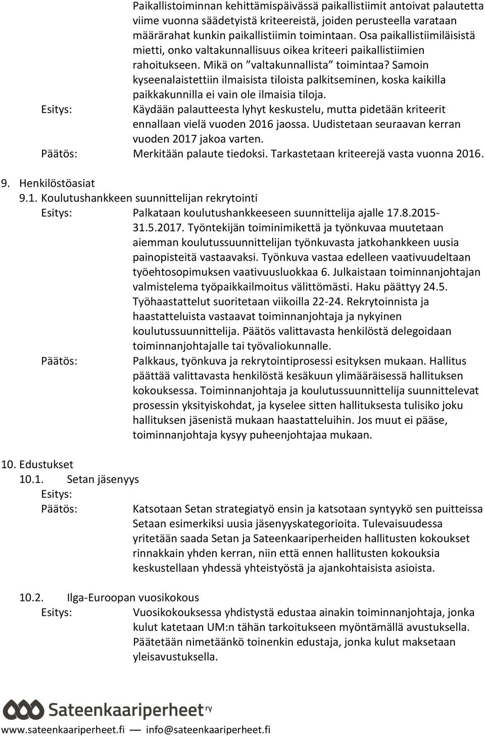 Samoin kyseenalaistettiin ilmaisista tiloista palkitseminen, koska kaikilla paikkakunnilla ei vain ole ilmaisia tiloja.