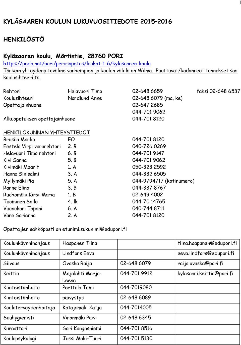 Rehtori Helavuori Timo 02-648 6659 faksi 02-648 6537 Koulusihteeri Nordlund Anne 02-648 6079 (ma, ke) Opettajainhuone 02-647 2685 044 701 9062 Alkuopetuksen opettajainhuone 044-701 8120 HENKILÖKUNNAN