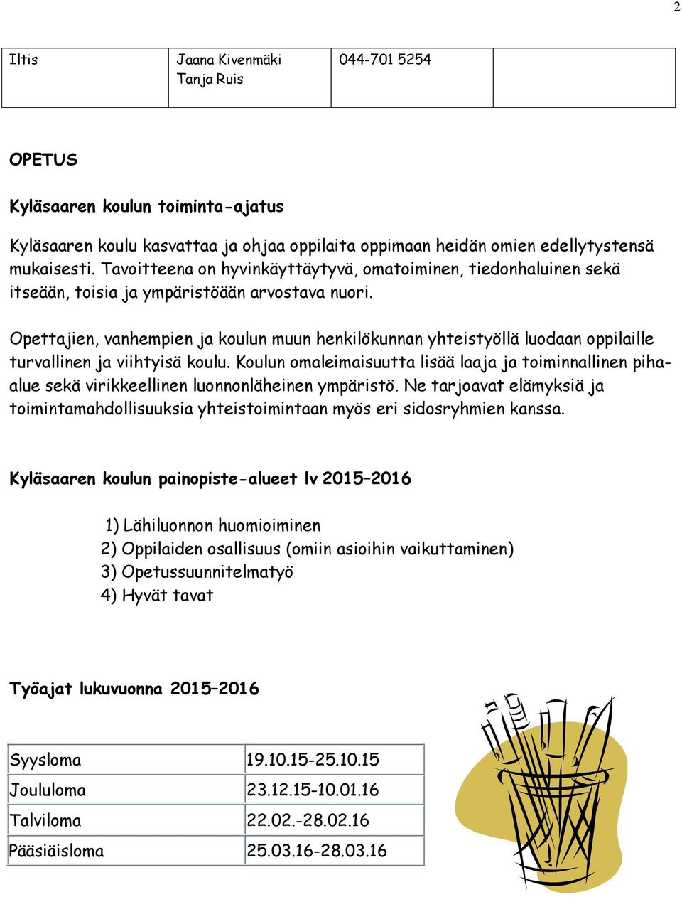 Opettajien, vanhempien ja koulun muun henkilökunnan yhteistyöllä luodaan oppilaille turvallinen ja viihtyisä koulu.