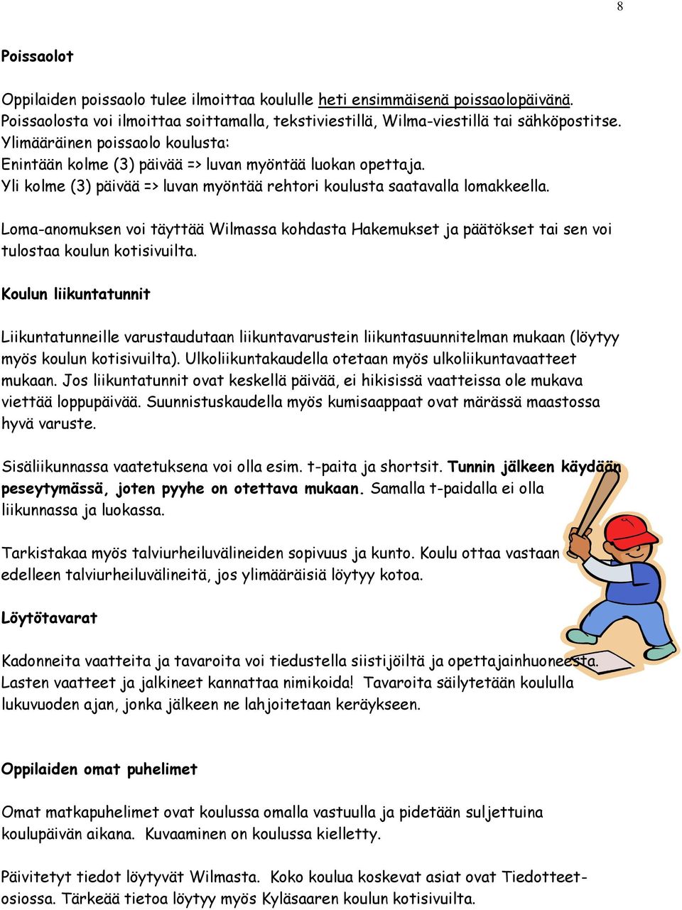 Loma-anomuksen voi täyttää Wilmassa kohdasta Hakemukset ja päätökset tai sen voi tulostaa koulun kotisivuilta.