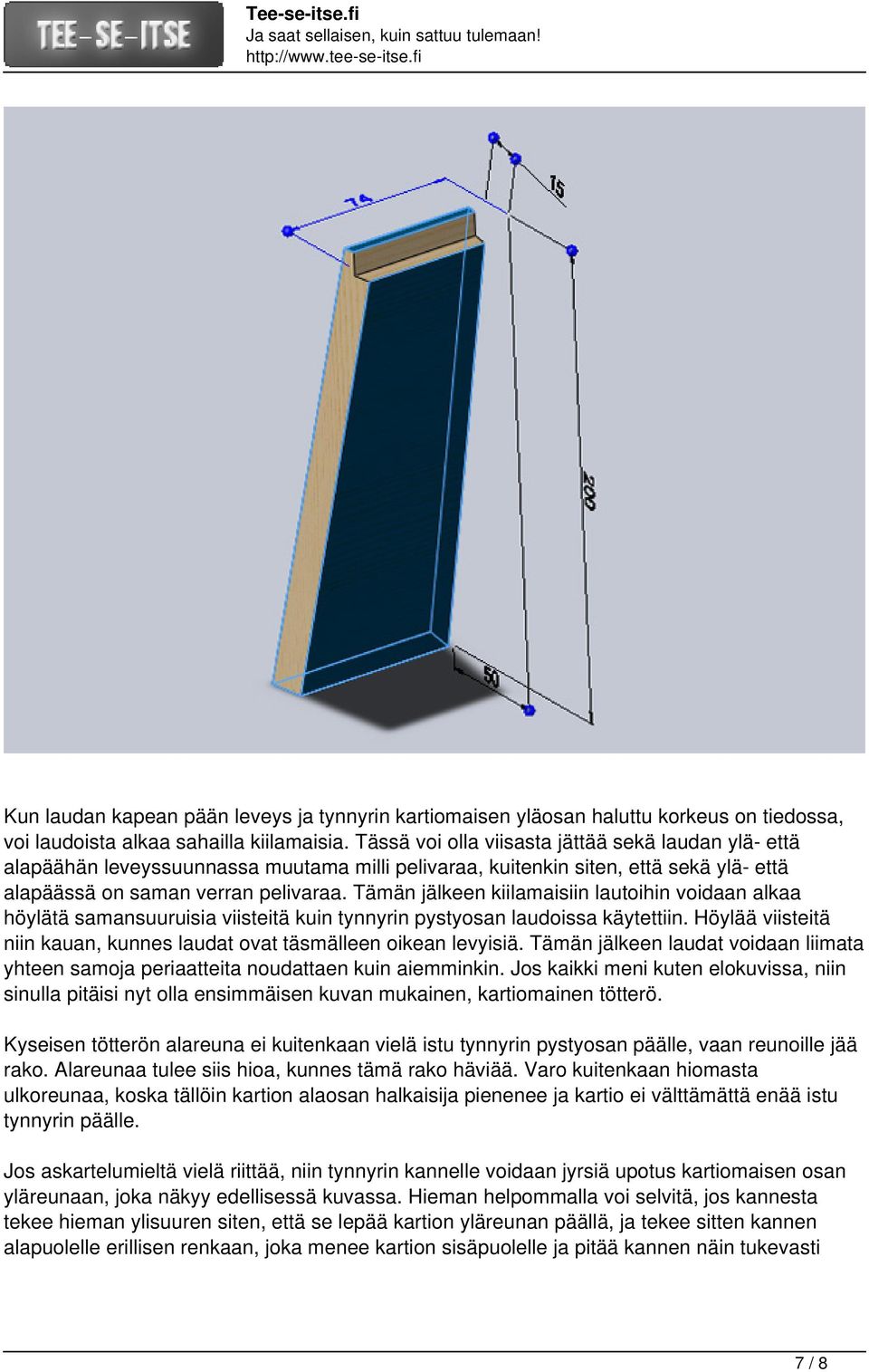 Tämän jälkeen kiilamaisiin lautoihin voidaan alkaa höylätä samansuuruisia viisteitä kuin tynnyrin pystyosan laudoissa käytettiin.