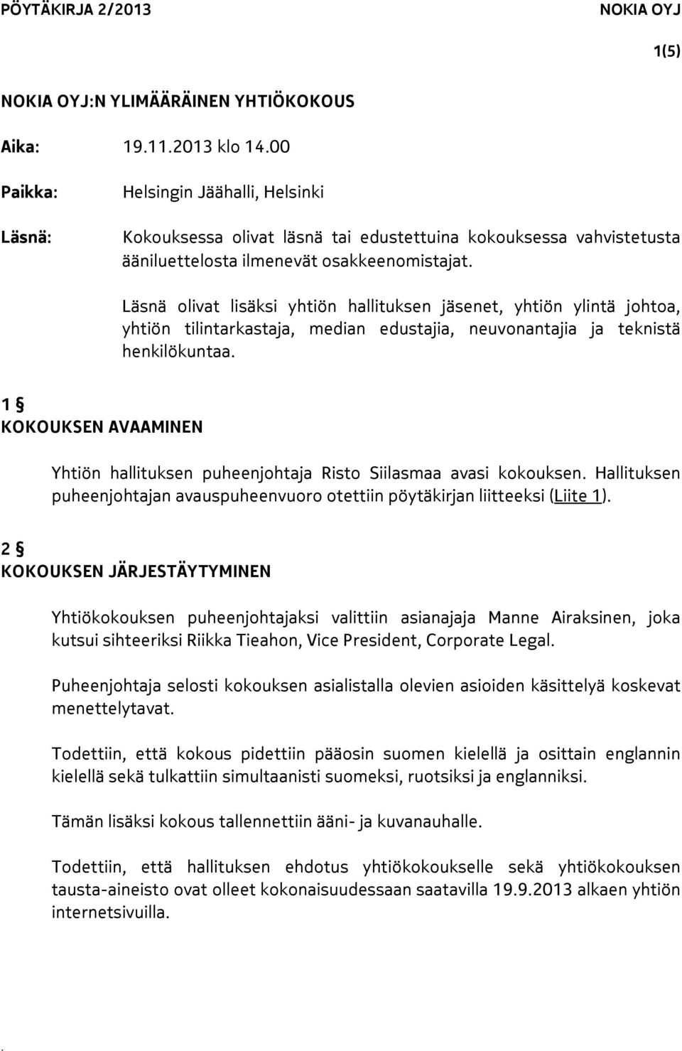 Läsnä olivat lisäksi yhtiön hallituksen jäsenet, yhtiön ylintä johtoa, yhtiön tilintarkastaja, median edustajia, neuvonantajia ja teknistä henkilökuntaa.