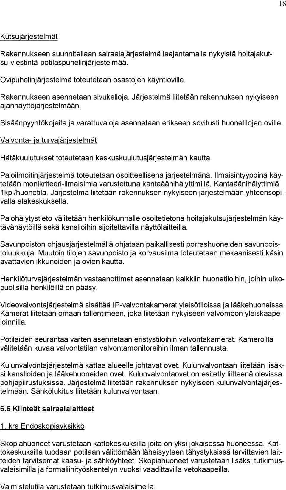 Valvonta- ja turvajärjestelmät Hätäkuulutukset toteutetaan keskuskuulutusjärjestelmän kautta. Paloilmoitinjärjestelmä toteutetaan osoitteellisena järjestelmänä.