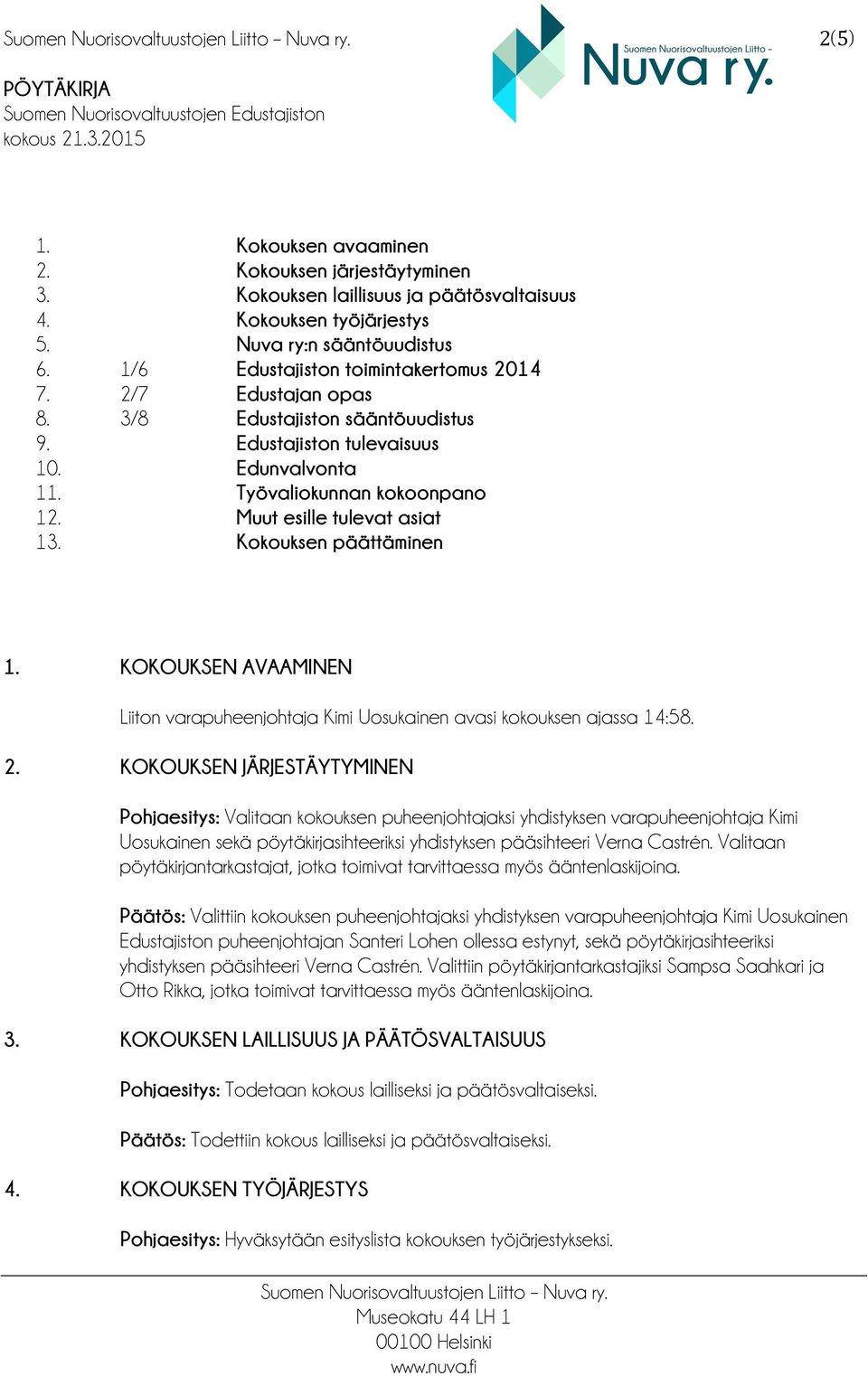 KOKOUKSEN AVAAMINEN Liiton varapuheenjohtaja Kimi Uosukainen avasi kokouksen ajassa 14:58. 2.