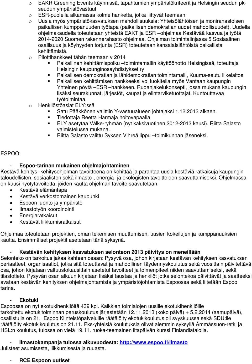 Uudella ohjelmakaudella toteutetaan yhteistä EAKT ja ESR ohjelmaa Kestävää kasvua ja työtä 2014-2020 Suomen rakennerahasto ohjelmaa.