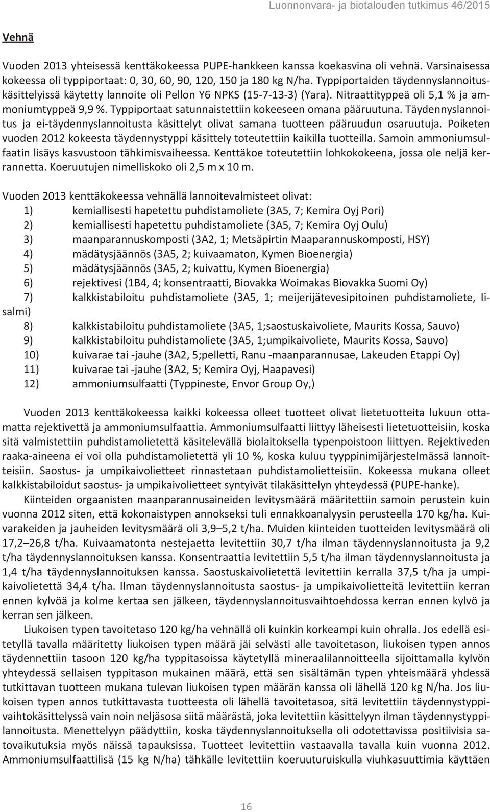 Typpiportaat satunnaistettiin kokeeseen omana pääruutuna. Täydennyslannoitus ja ei-täydennyslannoitusta käsittelyt olivat samana tuotteen pääruudun osaruutuja.