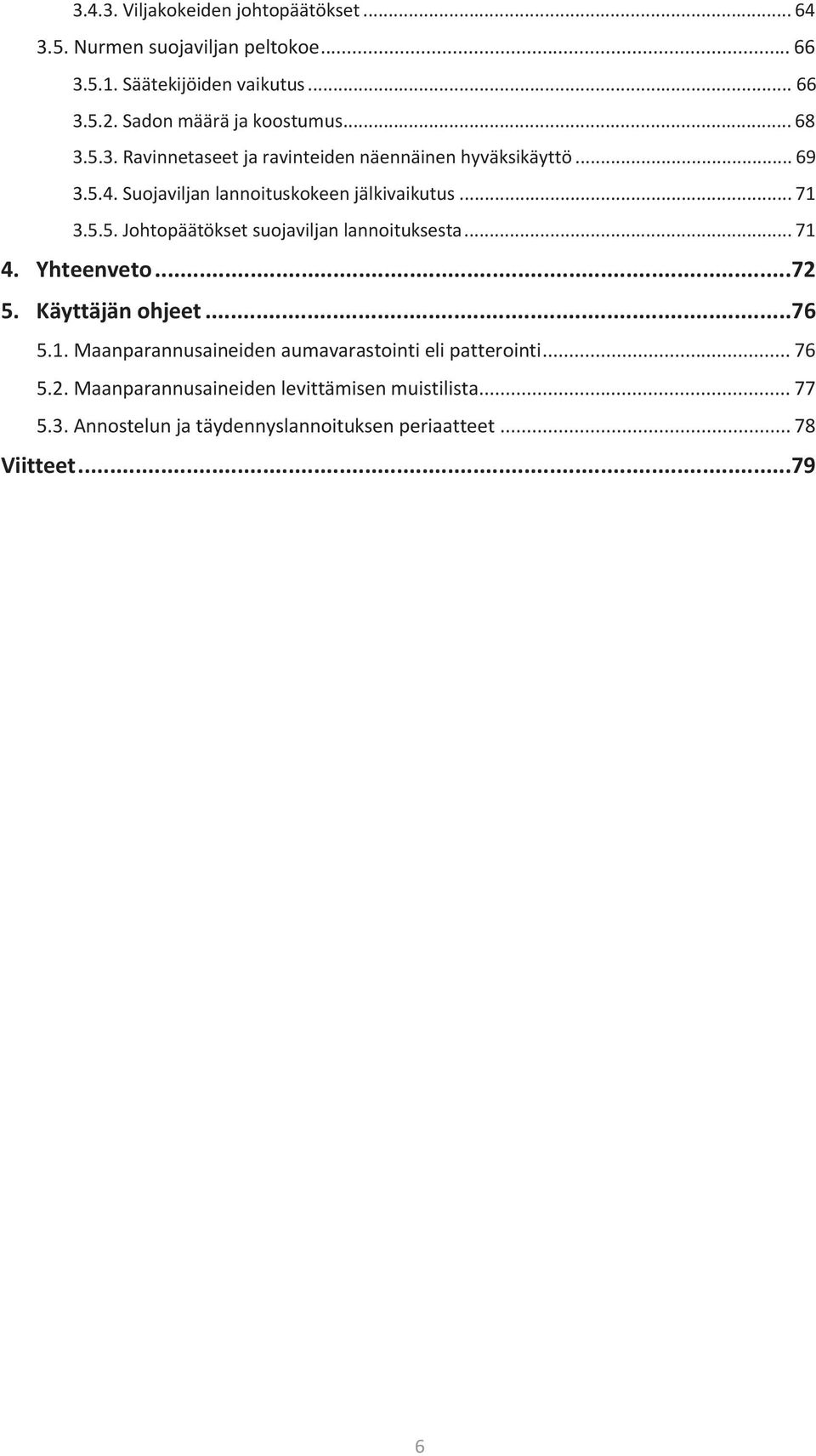 Suojaviljan lannoituskokeen jälkivaikutus... 71 3.5.5. Johtopäätökset suojaviljan lannoituksesta... 71 4. Yhteenveto... 72 5. Käyttäjän ohjeet.