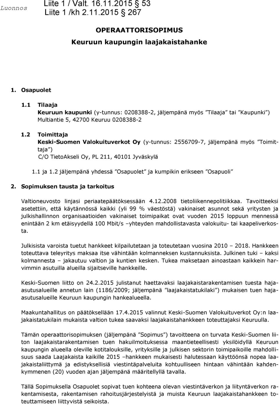 2 Toimittaja Keski-Suomen Valokuituverkot Oy (y-tunnus: 2556709-7, jäljempänä myös Toimittaja ) C/O TietoAkseli Oy, PL 211, 40101 Jyväskylä 1.1 ja 1.