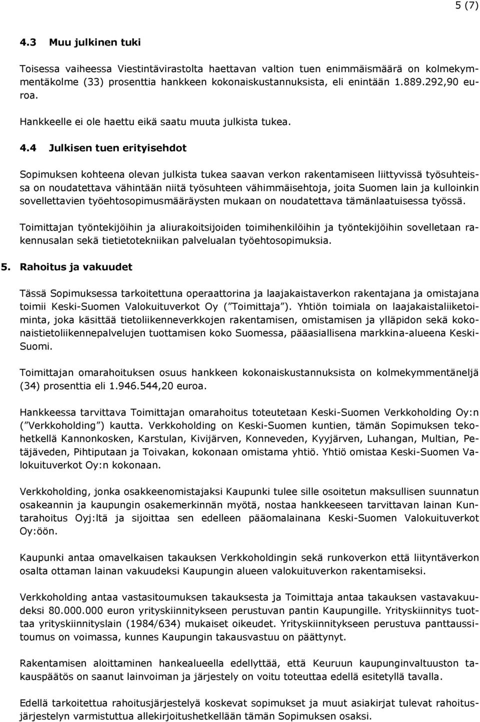 4 Julkisen tuen erityisehdot Sopimuksen kohteena olevan julkista tukea saavan verkon rakentamiseen liittyvissä työsuhteissa on noudatettava vähintään niitä työsuhteen vähimmäisehtoja, joita Suomen