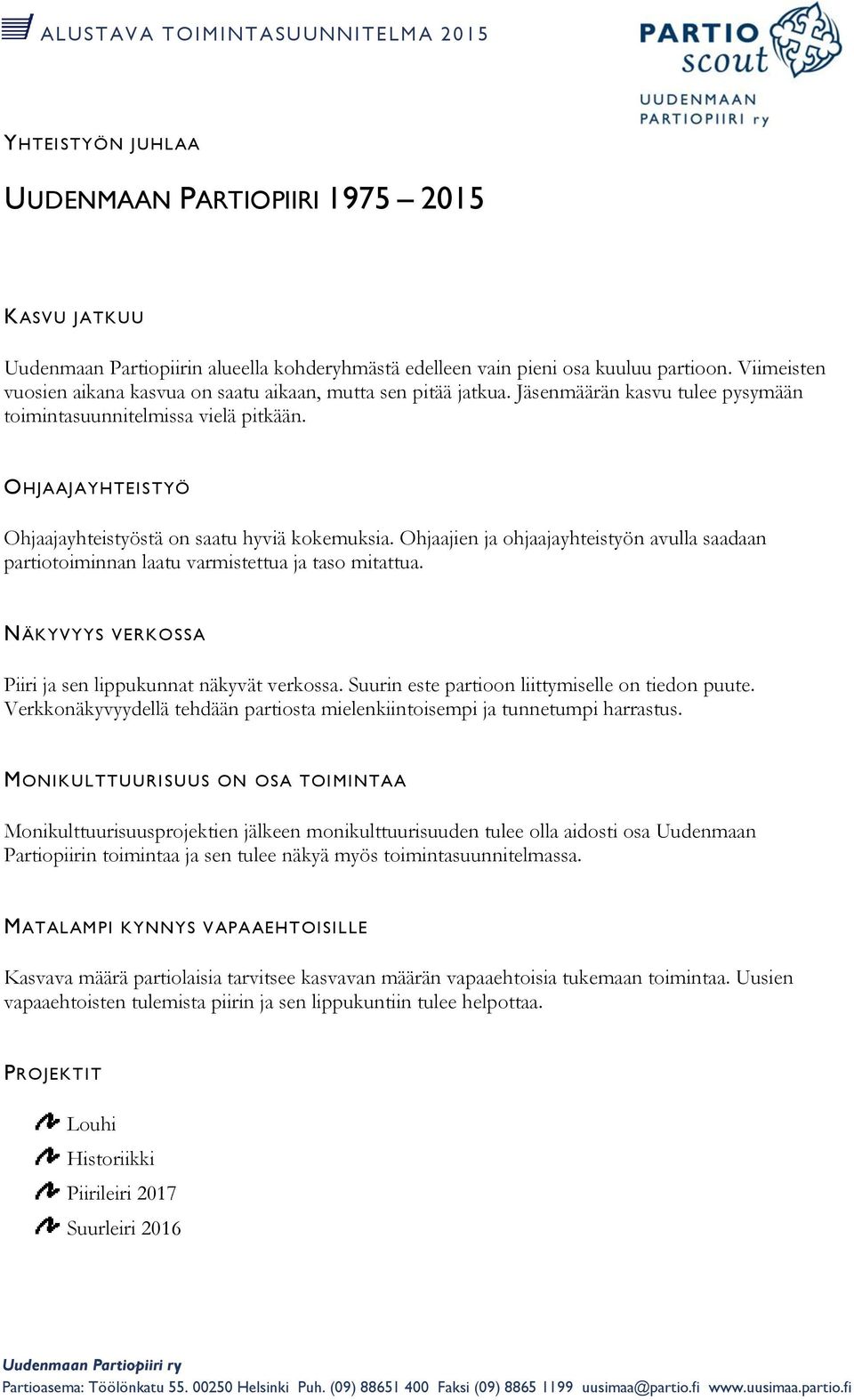 OHJAAJAYHTEISTYÖ Ohjaajayhteistyöstä n saatu hyviä kkemuksia. Ohjaajien ja hjaajayhteistyön avulla saadaan partitiminnan laatu varmistettua ja tas mitattua.