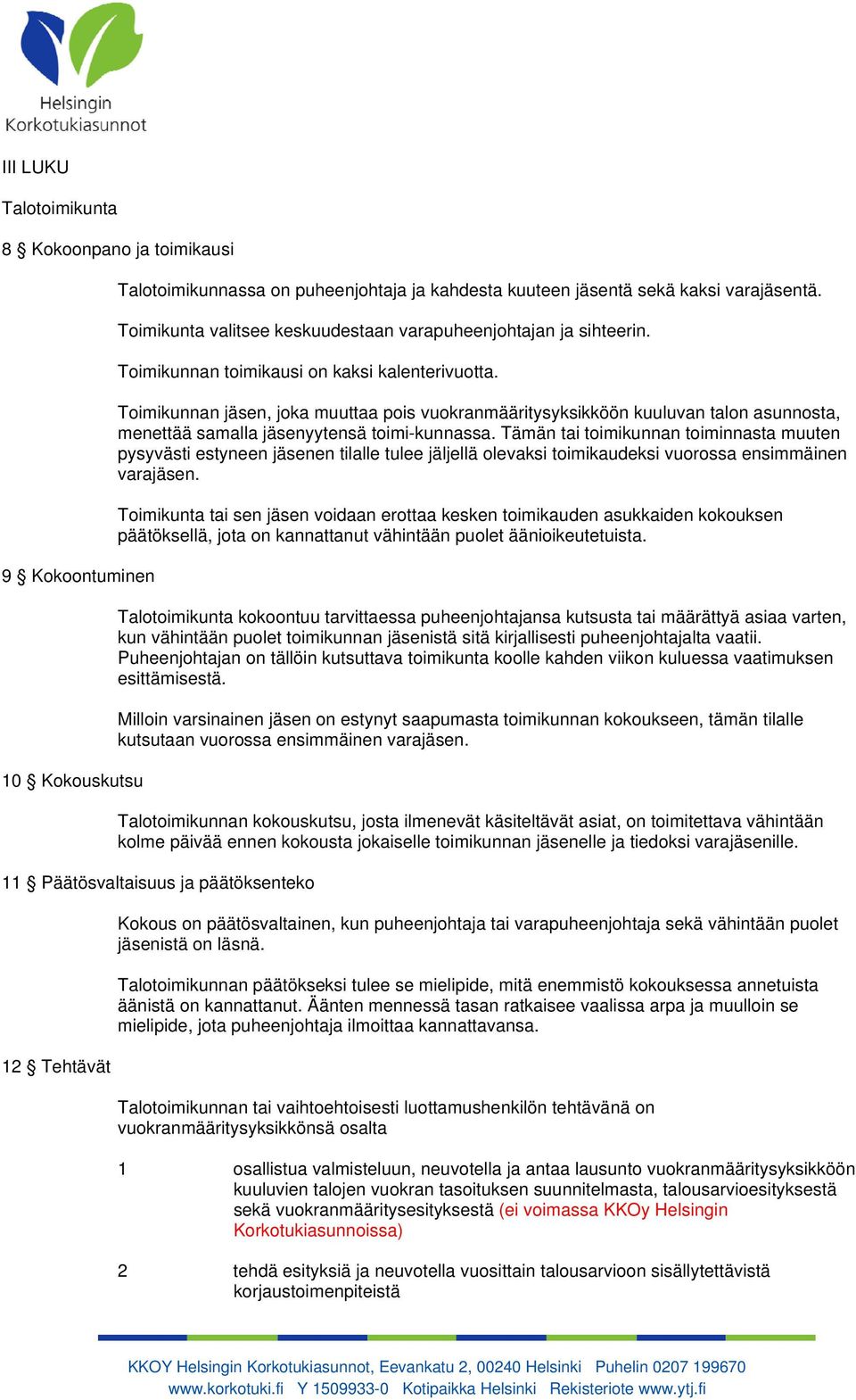 Toimikunnan jäsen, joka muuttaa pois vuokranmääritysyksikköön kuuluvan talon asunnosta, menettää samalla jäsenyytensä toimi-kunnassa.