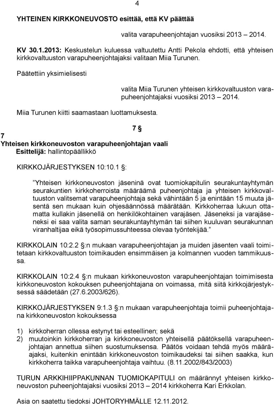 Päätettiin yksimielisesti Miia Turunen kiitti saamastaan luottamuksesta. 7 7 Yhteisen kirkkoneuvoston varapuheenjohtajan vaali Esittelijä: hallintopäällikkö KIRKKOJÄRJESTYKSEN 10:10.