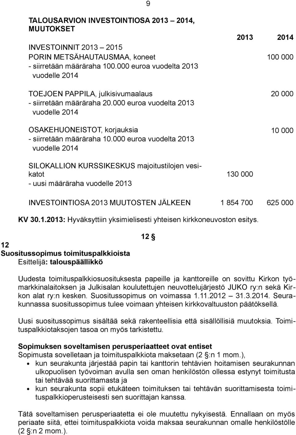 000 euroa vuodelta 2013 vuodelle 2014 OSAKEHUONEISTOT, korjauksia 10 000 - siirretään määräraha 10.