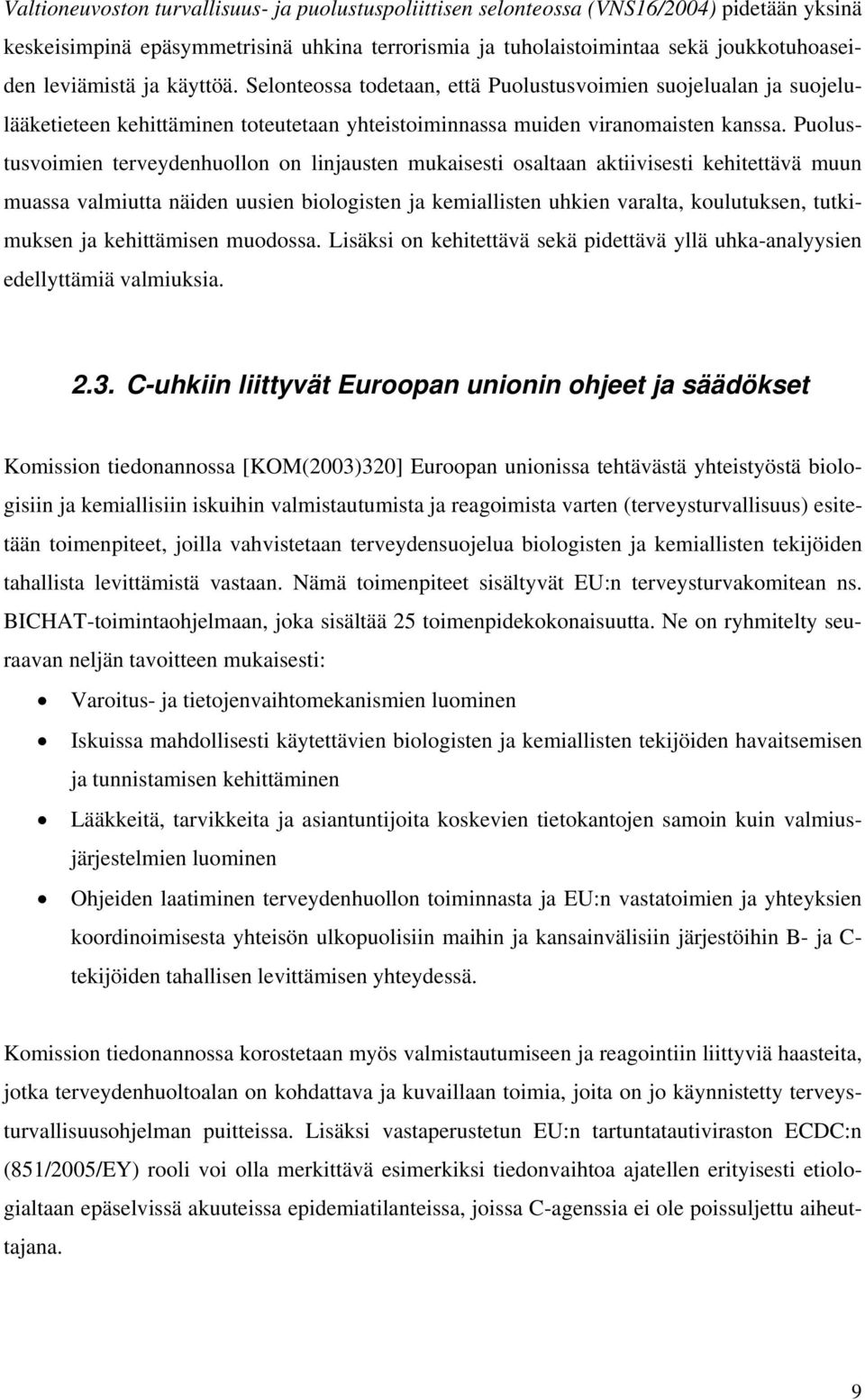 Puolustusvoimien terveydenhuollon on linjausten mukaisesti osaltaan aktiivisesti kehitettävä muun muassa valmiutta näiden uusien biologisten ja kemiallisten uhkien varalta, koulutuksen, tutkimuksen