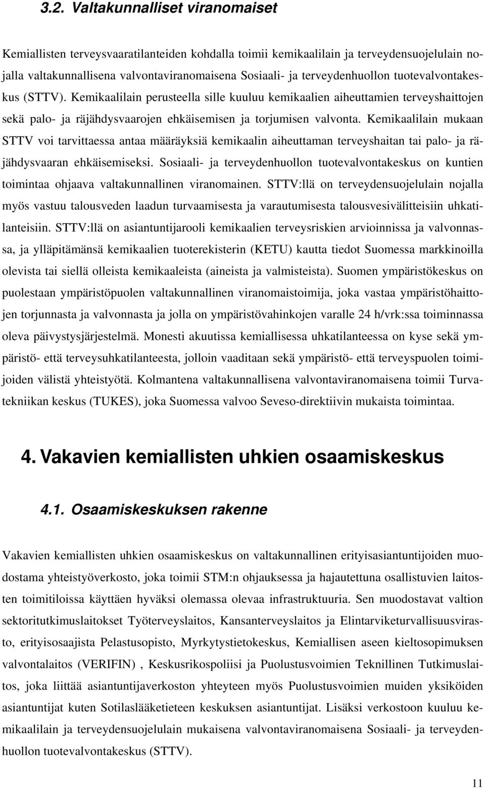 Kemikaalilain mukaan STTV voi tarvittaessa antaa määräyksiä kemikaalin aiheuttaman terveyshaitan tai palo- ja räjähdysvaaran ehkäisemiseksi.