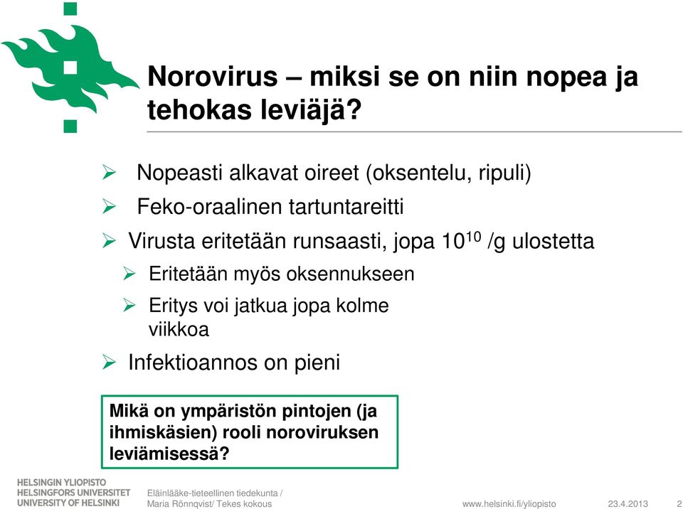 eritetään runsaasti, jopa 10 10 /g ulostetta Eritetään myös oksennukseen Eritys voi