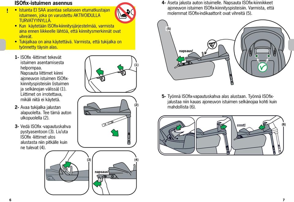 Varmista, että tukijalka on työnnetty täysin alas. 1-2- ISOfix -liittimet tekevät istuimen asentamisesta helpompaa.