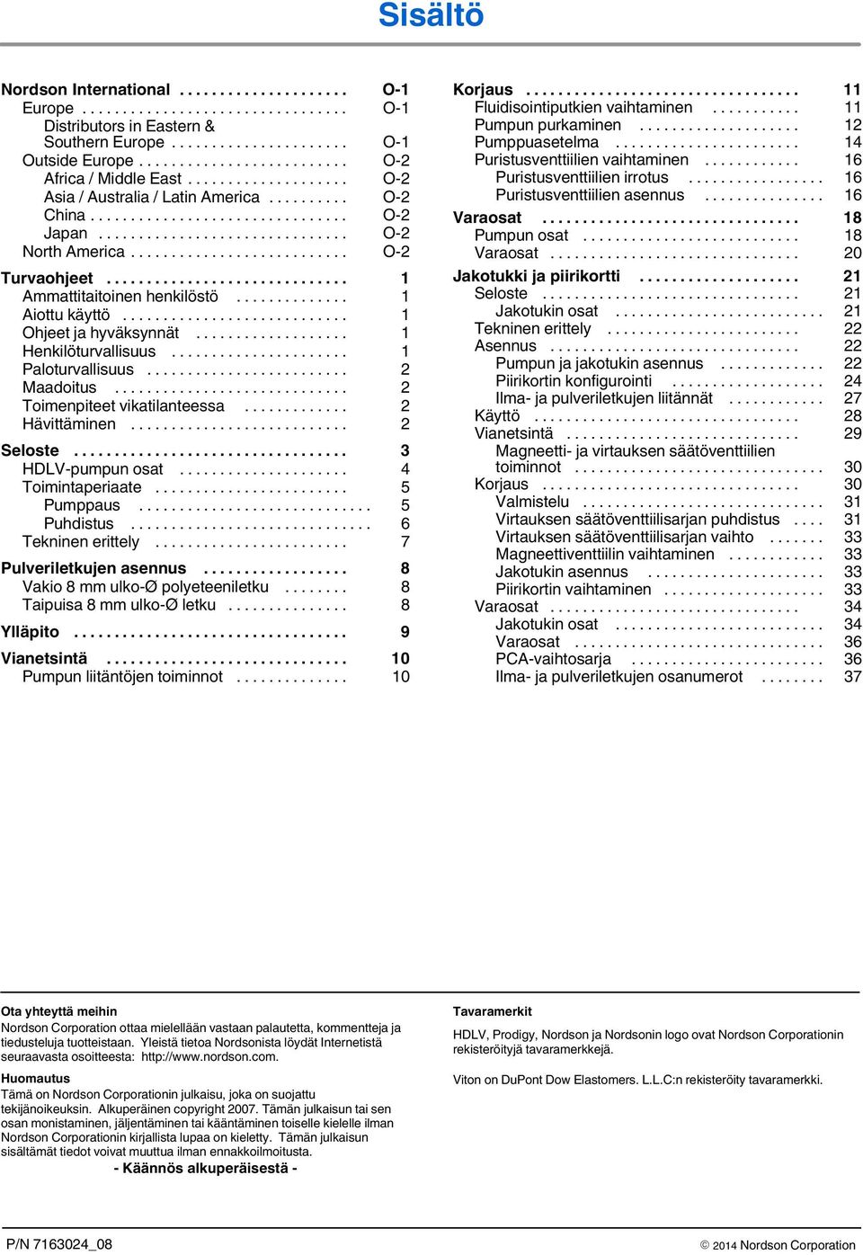 .. 2 Toimenpiteet vikatilanteessa... 2 Hävittäminen... 2 Seloste... 3 HDLV-pumpun osat... 4 Toimintaperiaate... 5 Pumppaus... 5 Puhdistus... 6 Tekninen erittely... 7 Pulveriletkujen asennus.