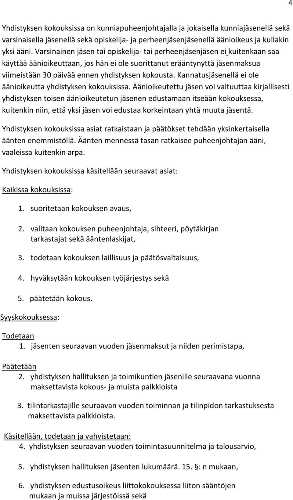 Kannatusjäsenellä ei ole äänioikeutta yhdistyksen kokouksissa.