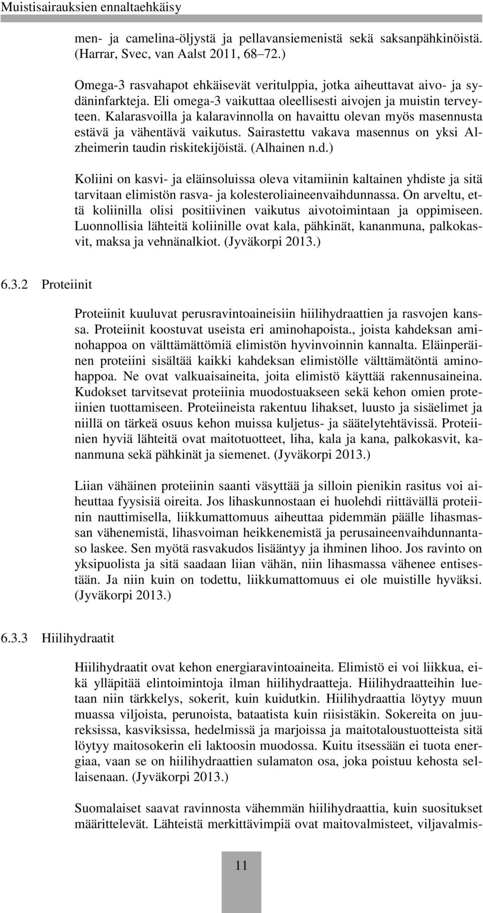 Sairastettu vakava masennus on yksi Alzheimerin taudin riskitekijöistä. (Alhainen n.d.) Koliini on kasvi- ja eläinsoluissa oleva vitamiinin kaltainen yhdiste ja sitä tarvitaan elimistön rasva- ja kolesteroliaineenvaihdunnassa.