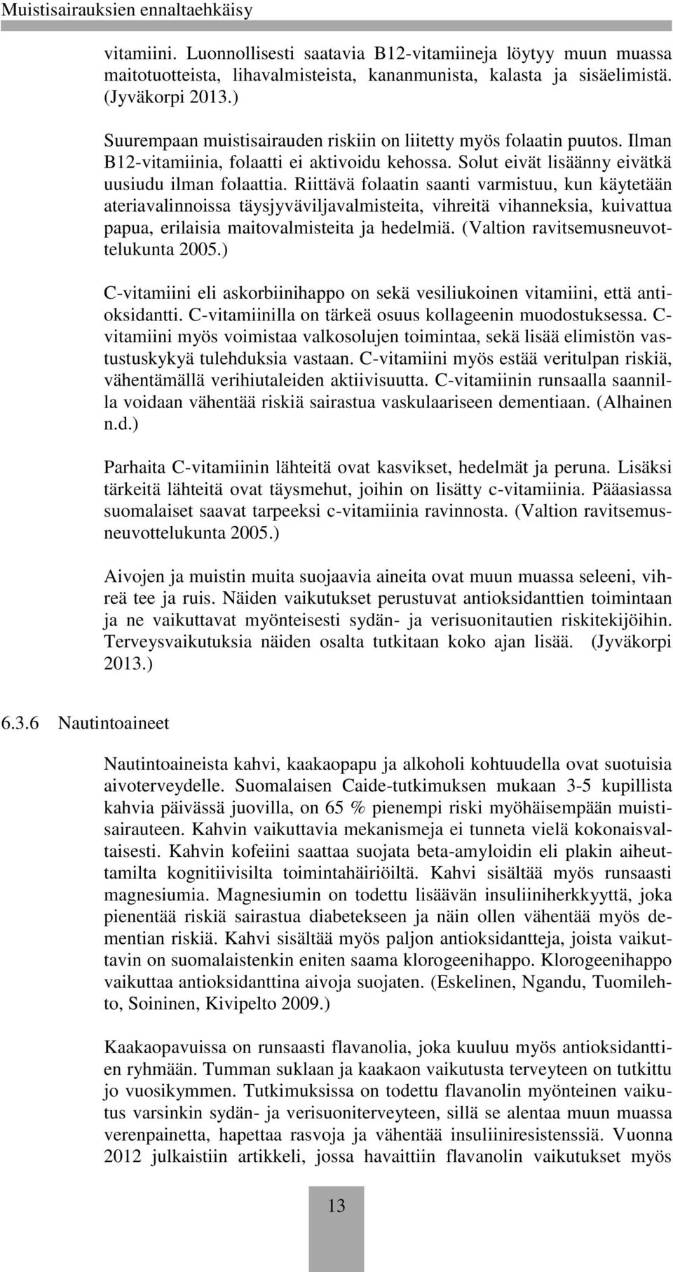 Riittävä folaatin saanti varmistuu, kun käytetään ateriavalinnoissa täysjyväviljavalmisteita, vihreitä vihanneksia, kuivattua papua, erilaisia maitovalmisteita ja hedelmiä.