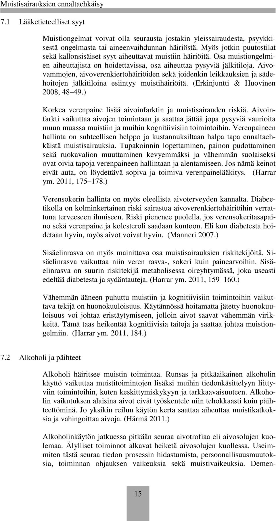 Aivovammojen, aivoverenkiertohäiriöiden sekä joidenkin leikkauksien ja sädehoitojen jälkitiloina esiintyy muistihäiriöitä. (Erkinjuntti & Huovinen 2008, 48 49.