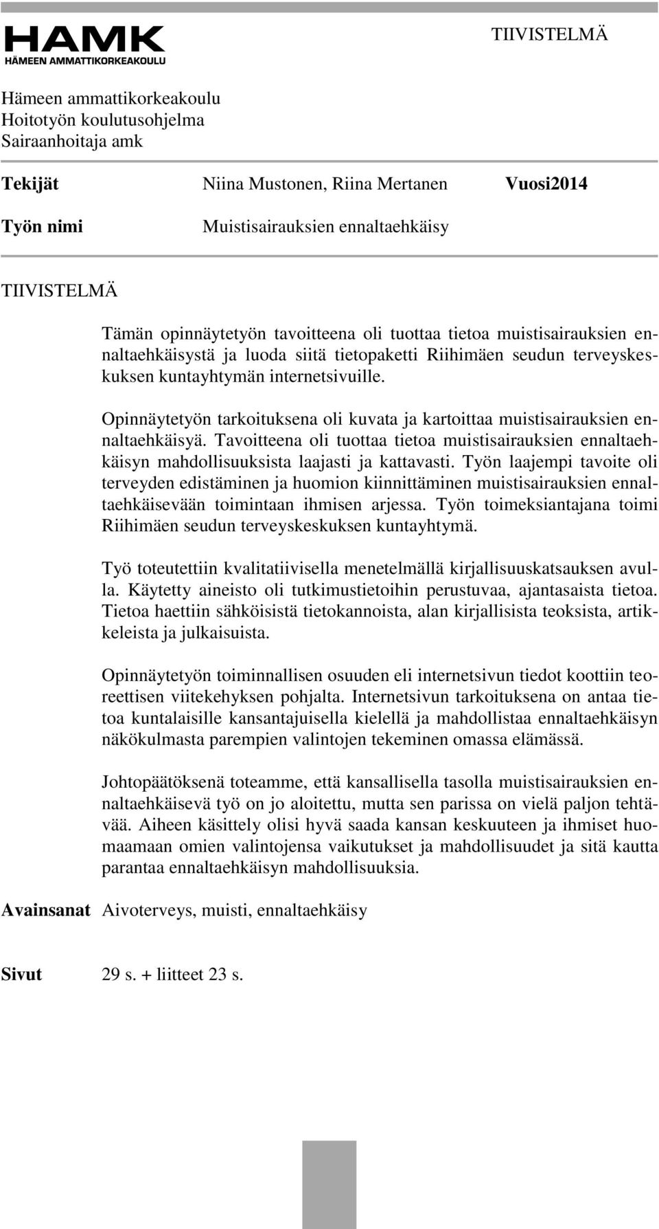 Opinnäytetyön tarkoituksena oli kuvata ja kartoittaa muistisairauksien ennaltaehkäisyä. Tavoitteena oli tuottaa tietoa muistisairauksien ennaltaehkäisyn mahdollisuuksista laajasti ja kattavasti.