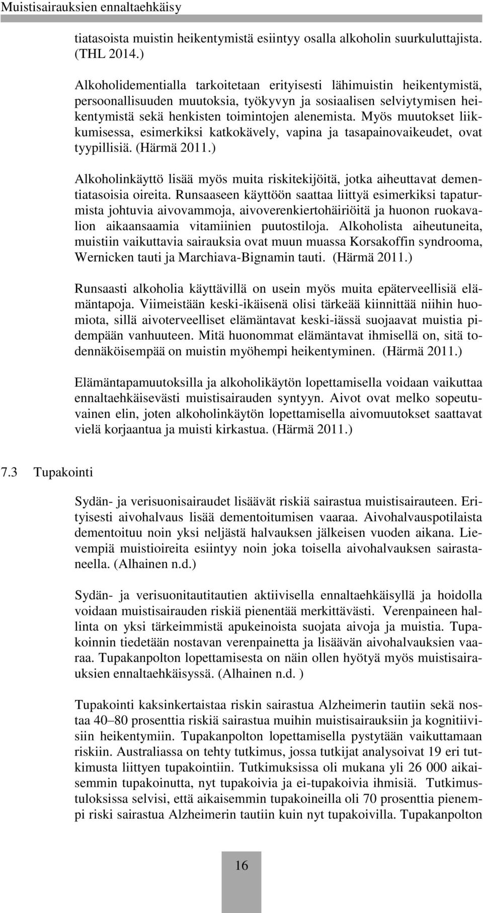 Myös muutokset liikkumisessa, esimerkiksi katkokävely, vapina ja tasapainovaikeudet, ovat tyypillisiä. (Härmä 2011.