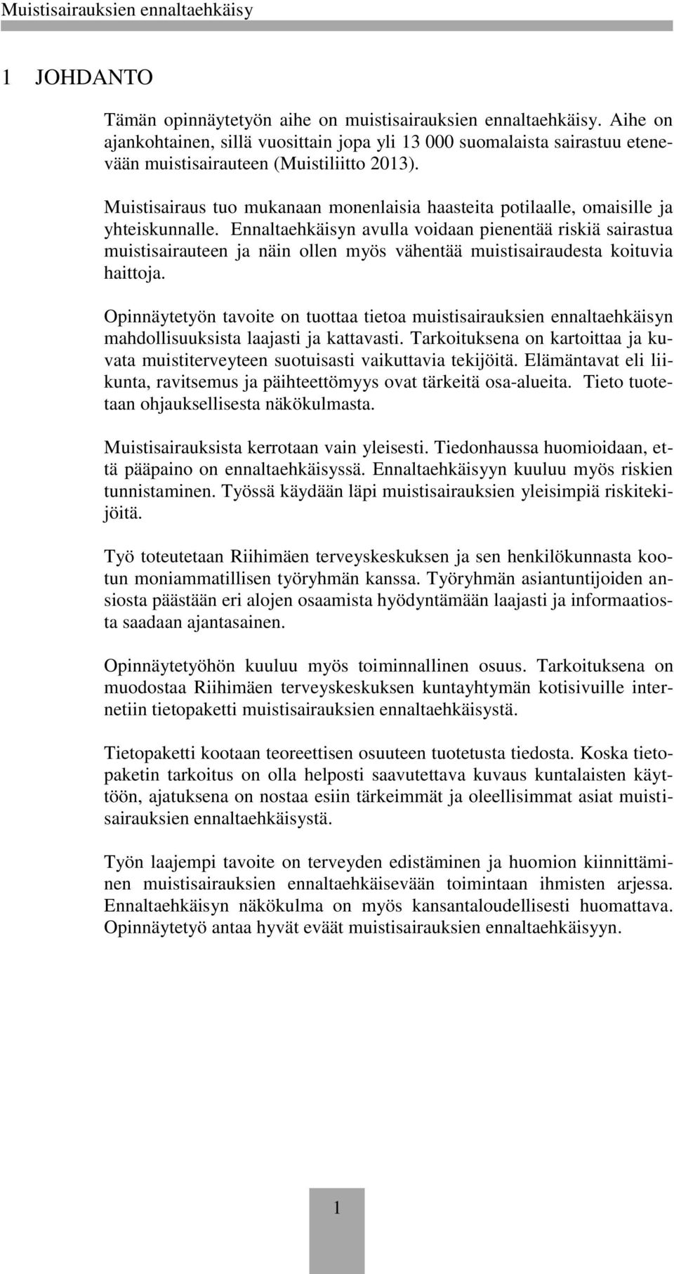 Ennaltaehkäisyn avulla voidaan pienentää riskiä sairastua muistisairauteen ja näin ollen myös vähentää muistisairaudesta koituvia haittoja.