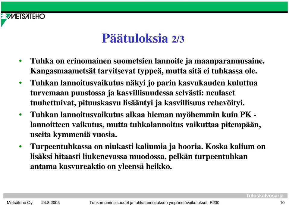 rehevöityi. Tuhkan lannoitusvaikutus alkaa hieman myöhemmin kuin PK - lannoitteen vaikutus, mutta tuhkalannoitus vaikuttaa pitempään, useita kymmeniä vuosia.