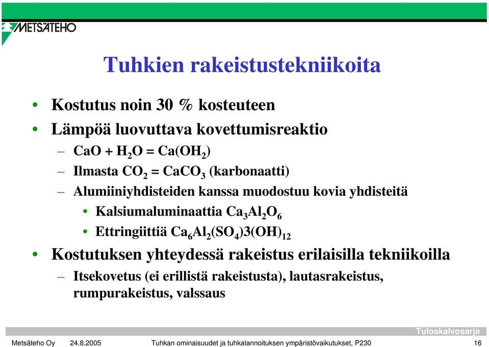 Ettringiittiä Ca 6 Al 2 (SO 4 )3(OH) 12 Kostutuksen yhteydessä rakeistus erilaisilla tekniikoilla Itsekovetus (ei erillistä