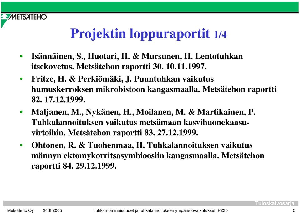 & Martikainen, P. Tuhkalannoituksen vaikutus metsämaan kasvihuonekaasuvirtoihin. Metsätehon raportti 83. 27.12.1999. Ohtonen, R. & Tuohenmaa, H.