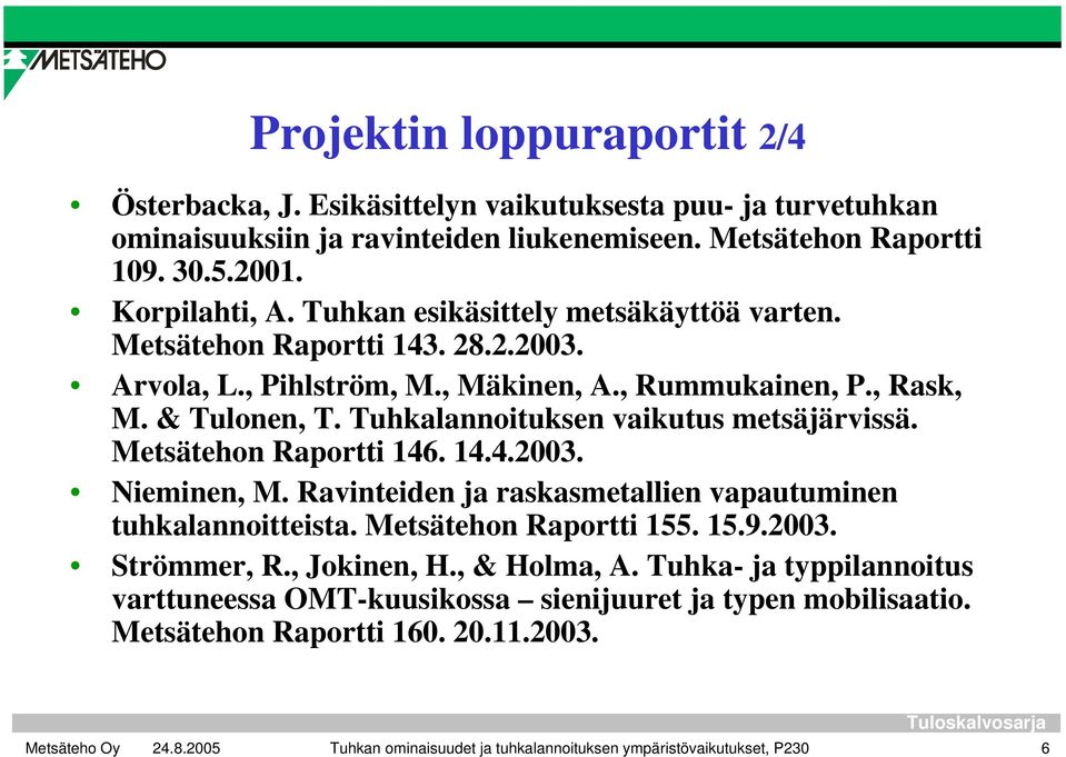 Tuhkalannoituksen vaikutus metsäjärvissä. Metsätehon Raportti 146. 14.4.2003. Nieminen, M. Ravinteiden ja raskasmetallien vapautuminen tuhkalannoitteista. Metsätehon Raportti 155. 15.9.2003. Strömmer, R.