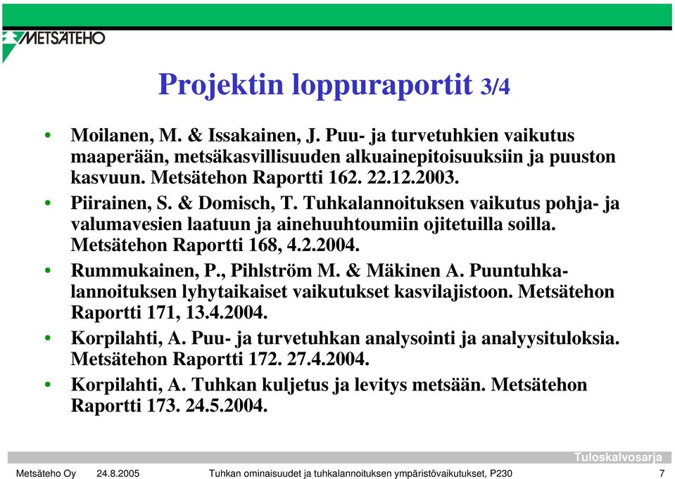 , Pihlström M. & Mäkinen A. Puuntuhkalannoituksen lyhytaikaiset vaikutukset kasvilajistoon. Metsätehon Raportti 171, 13.4.2004. Korpilahti, A.