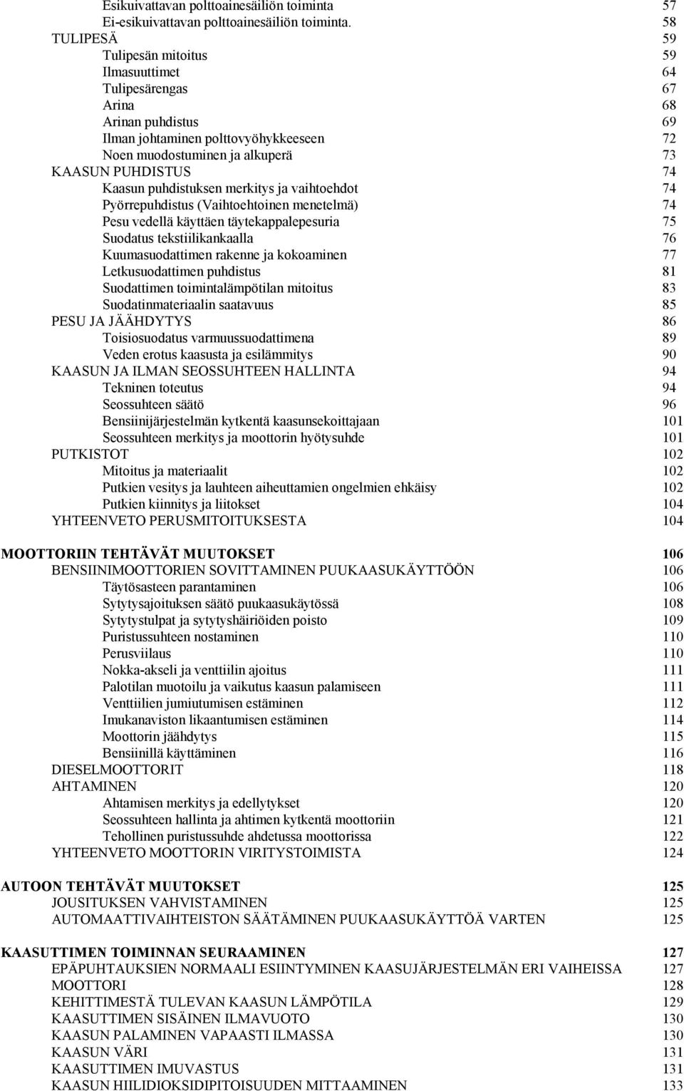 Kaasun puhdistuksen merkitys ja vaihtoehdot 74 Pyörrepuhdistus (Vaihtoehtoinen menetelmä) 74 Pesu vedellä käyttäen täytekappalepesuria 75 Suodatus tekstiilikankaalla 76 Kuumasuodattimen rakenne ja
