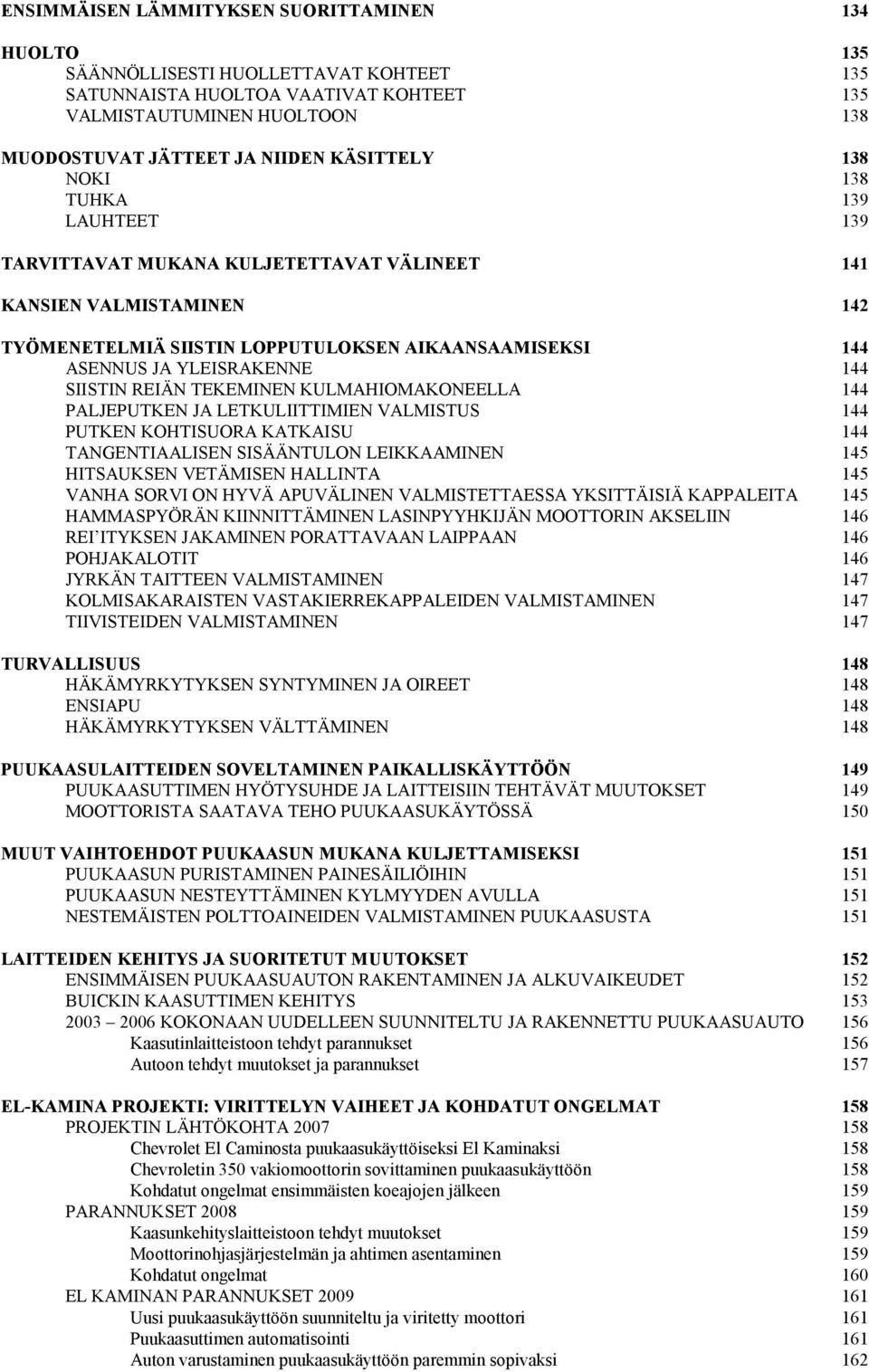 144 SIISTIN REIÄN TEKEMINEN KULMAHIOMAKONEELLA 144 PALJEPUTKEN JA LETKULIITTIMIEN VALMISTUS 144 PUTKEN KOHTISUORA KATKAISU 144 TANGENTIAALISEN SISÄÄNTULON LEIKKAAMINEN 145 HITSAUKSEN VETÄMISEN