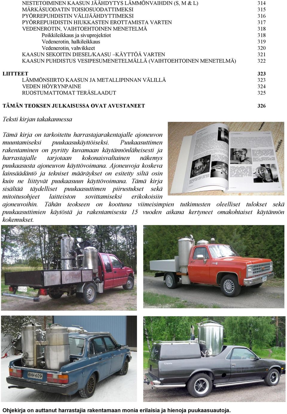 VESIPESUMENETELMÄLLÄ (VAIHTOEHTOINEN MENETELMÄ) 322 LIITTEET 323 LÄMMÖNSIIRTO KAASUN JA METALLIPINNAN VÄLILLÄ 323 VEDEN HÖYRYNPAINE 324 RUOSTUMATTOMAT TERÄSLAADUT 325 TÄMÄN TEOKSEN JULKAISUSSA OVAT