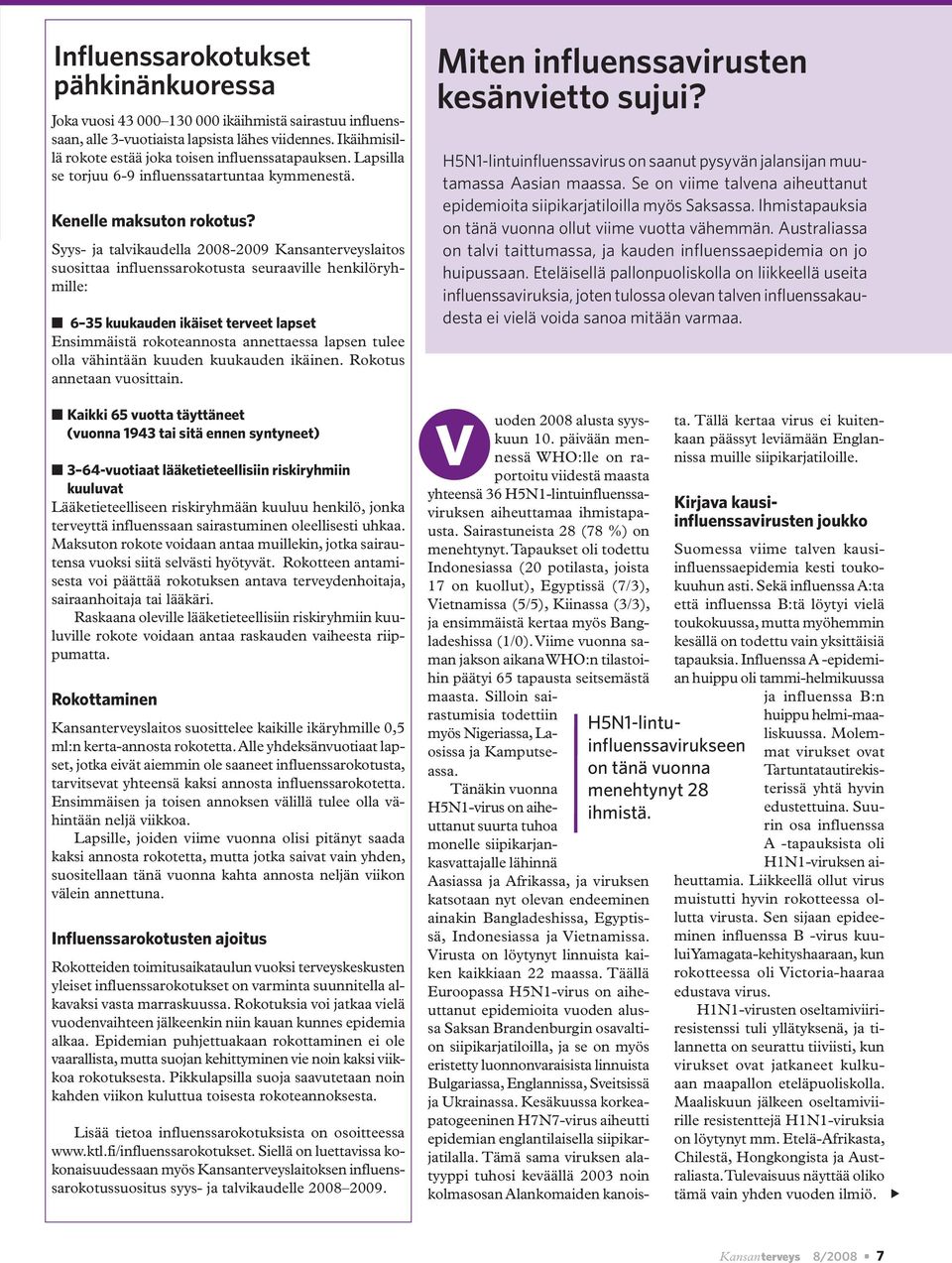 Syys- ja talvikaudella 2008-2009 Kansanterveyslaitos suosittaa influenssarokotusta seuraaville henkilöryhmille: 6 35 kuukauden ikäiset terveet lapset Ensimmäistä rokoteannosta annettaessa lapsen