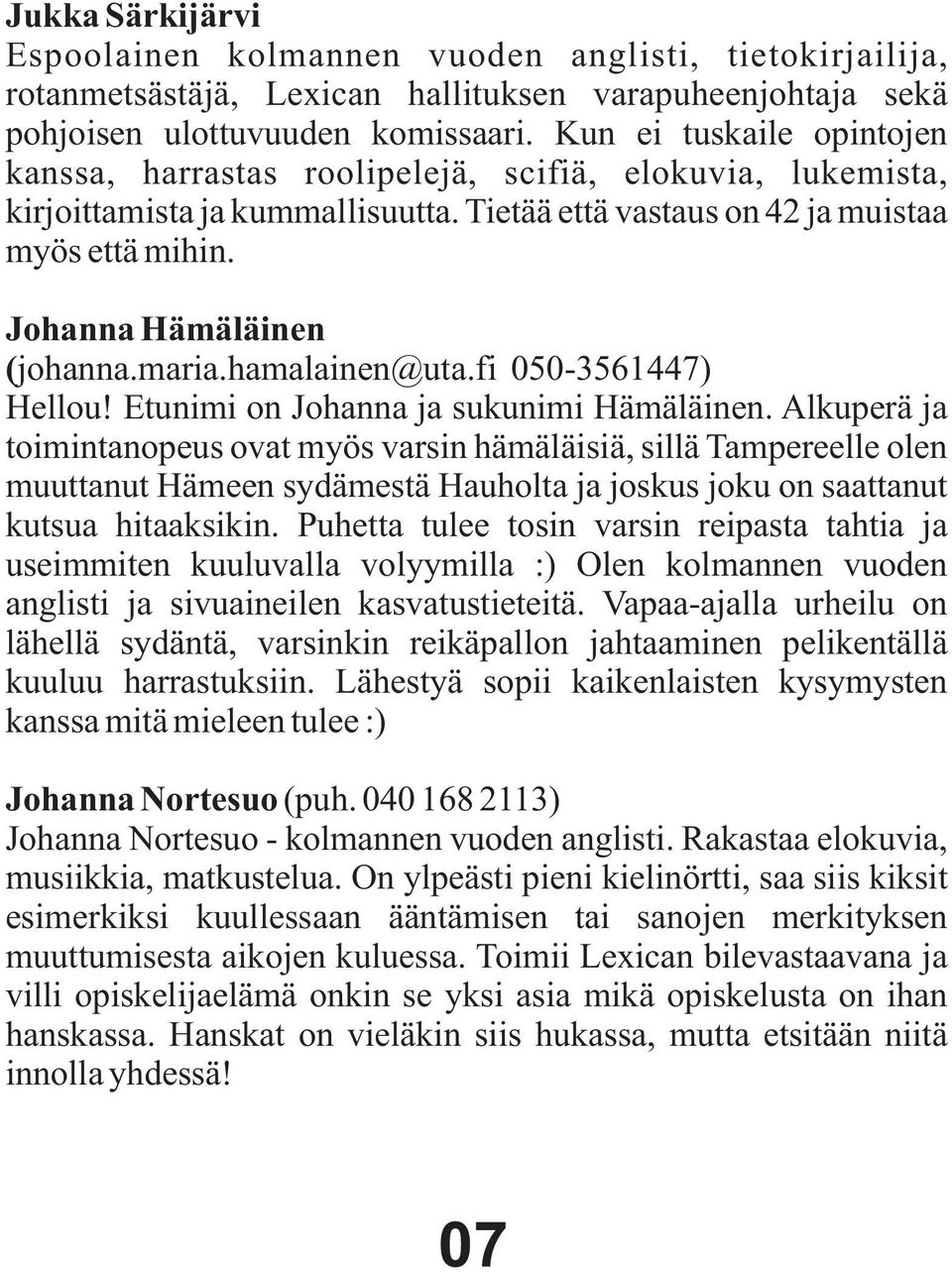 Johanna Hämäläinen (johanna.maria.hamalainen@uta.fi 050-3561447) Hellou! Etunimi on Johanna ja sukunimi Hämäläinen.