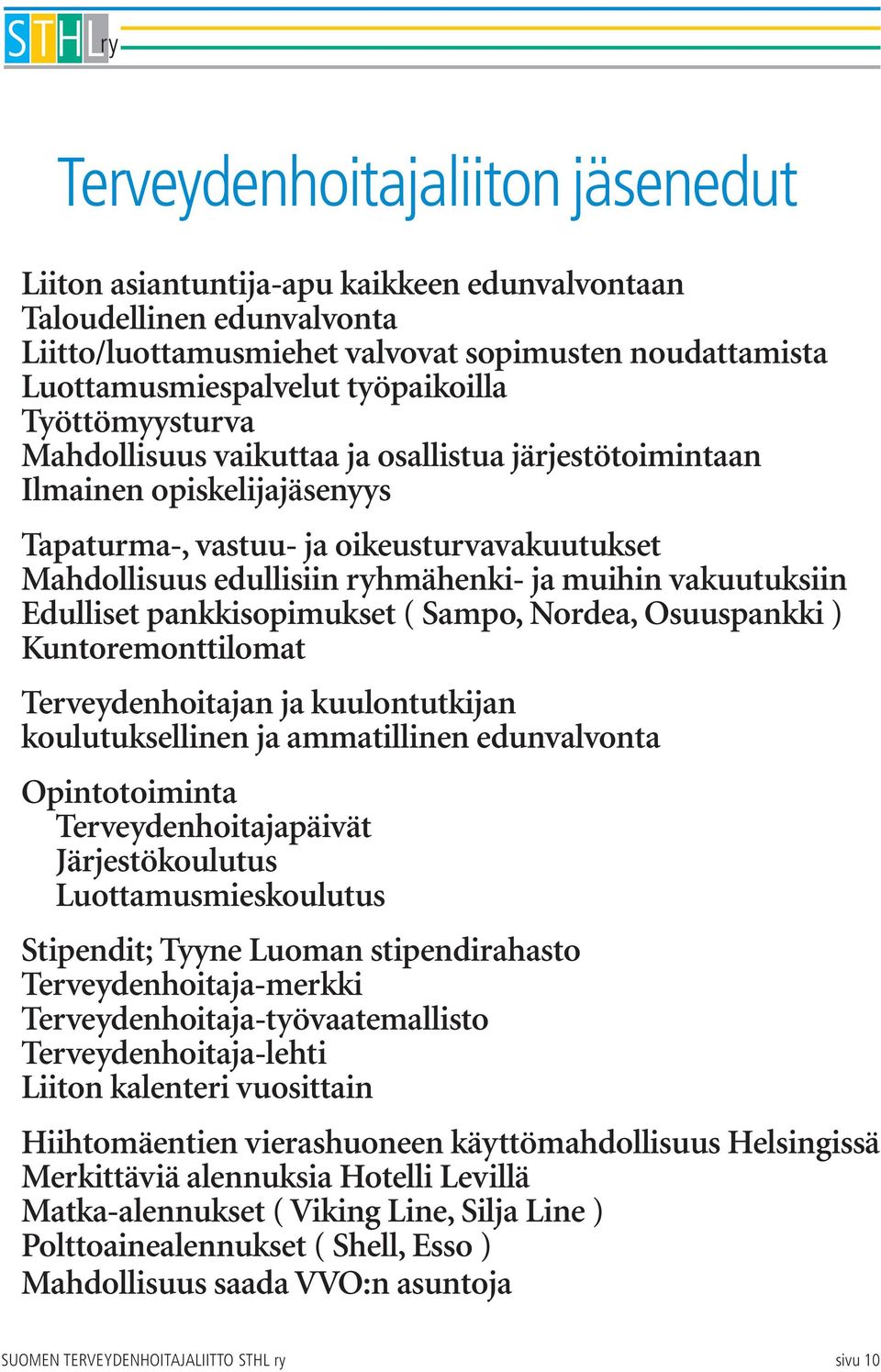 vakuutuksiin Edulliset pankkisopimukset ( Sampo, Nordea, Osuuspankki ) Kuntoremonttilomat Terveydenhoitajan ja kuulontutkijan koulutuksellinen ja ammatillinen edunvalvonta Opintotoiminta