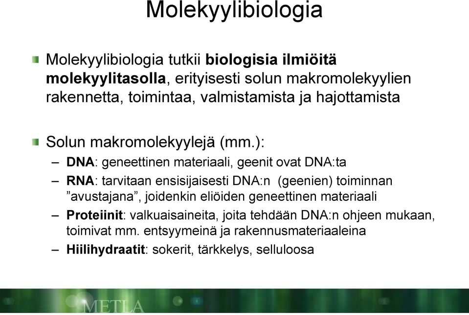 ): DNA: geneettinen materiaali, geenit ovat DNA:ta RNA: tarvitaan ensisijaisesti DNA:n (geenien) toiminnan avustajana, joidenkin